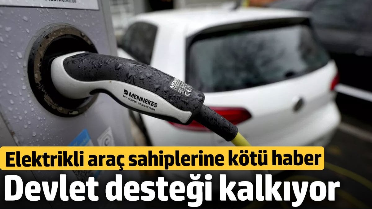 Elektrikli araç sahiplerine kötü haber! Devlet desteği kalkıyor